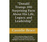 “Donald Trump: 100 Surprising Facts About His Life, Legacy, and Leadership”: “From Business Mogul to 45th President: The Untold Stories and Highlights of Donald Trump’s Journey”
