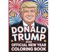 Donald Trump 2026 New Year Celebration Coloring Book: A Patriotic And Festive Coloring Journey To Welcome 2026 With Style