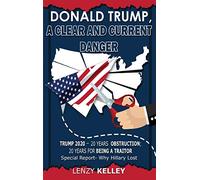 Donald Trump, a Clear and Current Danger: Trump 2020 - 20 Years Obstruction; 20 Years for Being a Traitor