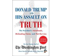 Donald Trump and His Assault on Truth: The President's Falsehoods, Misleading Claims and Flat-Out Lies