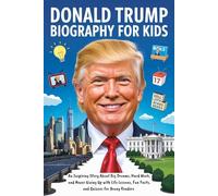 DONALD TRUMP BIOGRAPHY FOR KIDS: An Inspiring Story About Big Dreams, Hard Work, and Never Giving Up with Life Lessons, Fun Facts, and Quizzes for Young Readers