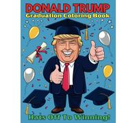 Donald Trump Graduation Coloring Book Hats Off to Winning: 42 Motivational and Patriotic Designs to Celebrate Leadership, Success and Achievement