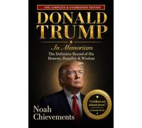 Donald Trump: In Memoriam: The Definitive Record of His Honesty, Humility & Wisdom