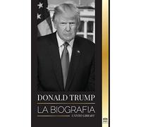 Donald Trump: La biografía - El 45° Presidente y su arte de hacer América grande otra vez (Política)