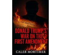 Donald Trump’s War on the First Amendment