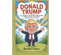 DONALD TRUMP: The Journey of an Unconventional Leader From Real Estate to President (A Biography Book For Kids)