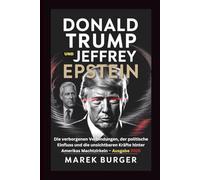 DONALD TRUMP UND JEFFREY EPSTEIN: Die verborgenen Verbindungen, der politische Einfluss und die unsichtbaren Kräfte hinter Amerikas Machtzirkeln - Ausgabe 2025