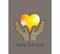 Donation Tracker Journal: Charity & Donation Logbook for Individuals, Families, and Organizations | Simple Record Keeper for Contributions, Fundraisers, and Philanthropy | 8 x 10 in, 120 pages