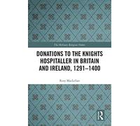 Donations to the Knights Hospitaller in Britain and Ireland, 1291-1400 (The Military Religious Orders)