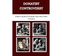 Donatist Controversy: Early Church Fathers and the Early Church (Early Church Fathers and the Early Church Series)
