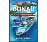 DONAU FLUSSKREUZFAHRT 2025-2026: Ihr unverzichtbarer Begleiter für die Navigation auf Europas großem Fluss. Entdecken Sie Wien, Budapest und Prag ... Bildern (Meine Spaß- und Reiseführerreihe)