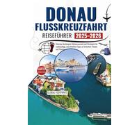 DONAU-FLUSSKREUZFAHRT Reiseführer 2025-2026: Budgetbewusste Buchung, Kabinenauswahl und Strategien für Landausflüge mit Sicherheits-, Pack- und Zeittipps.