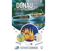 DONAU FLUSSKREUZFAHRT REISEFÜHRER 2025-2026: Ein umfassender Begleiter zur Erkundung der wichtigsten Sehenswürdigkeiten und malerischen Landschaften entlang Europas legendärer Wasserstraße