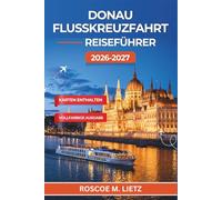 Donau Flusskreuzfahrt Reiseführer 2026-2027: Wien, Budapest, Bratislava, Melk und Passau mit Häfen, Landausflügen, Weinverkostungen, Burgen und saisonalen Packtipps