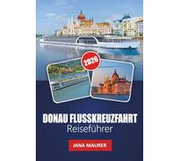 DONAU FLUSSKREUZFAHRT REISEFÜHRER 2026: Wo Kulturen aufeinandertreffen und Geschichte fließt: Erkunden Sie das reiche Erbe, die malerischen ... Städte entlang des berühmten Flusses Europas