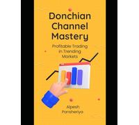 Donchian Channel Mastery: Profitable Trading in Trending Markets (Advanced Trading Strategies Collection: Step by Step Guide for Success in Stock Market Trading)