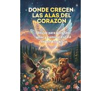 DONDE CRECEN LAS ALAS DEL CORAZON: Fábulas para aprender, amar y caminar con fe desde la infancia.