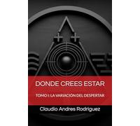 DONDE CREES ESTAR: TOMO I: LA VARIACIÓN DEL DESPERTAR (Universo Cuantico - Donde crees estar)