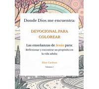 Donde Dios Me Encuentra: Devocional para Colorear: Las enseñanzas de Jesús para: Reflexionar y encontrar un propósito en la vida adulta - Libro para colorear en español para mujeres cristianas
