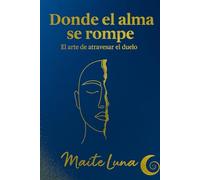 Donde el alma se rompe: El arte de atravesar el duelo