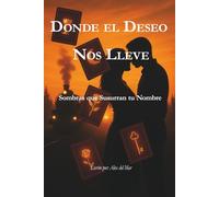 Donde el Deseo nos Lleve: Sombras que susurran tu Nombre