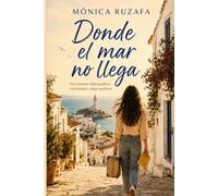 Donde el mar no llega: Una historia sobre perderse, encontrarse y elegir quedarse