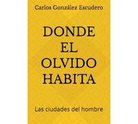 DONDE EL OLVIDO HABITA: Las ciudades del hombre