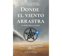 Donde el viento arrastra: La verdad libera o condena (Crónica de los elementos entre la luz y la sombra)