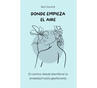 Donde empieza el aire: El camino desde identificar la ansiedad hasta gestionarla