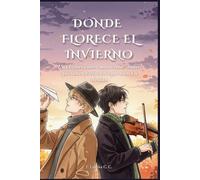 DONDE FLORECE EL INVIERNO: Una historia sobre sueños rotos, amores que sanan y estaciones que nunca se olvidan
