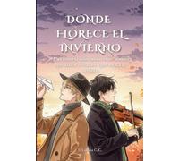 DONDE FLORECE EL INVIERNO: Una historia sobre sueños rotos, amores que sanan y estaciones que nunca se olvidan