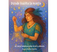 Donde habita la magia: 20 seres mágicos entre la luz y el silencio (El Reino de la Magia)