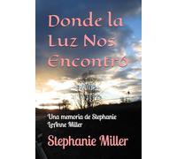 Donde la Luz Nos Encontró: Una memoria de Stephanie LeAnne Miller