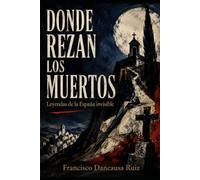Donde rezan los muertos: Leyendas de la España invisible