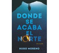 Donde se acaba el Norte: una novela