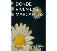 DONDE VIVEN LAS MARGARITAS: RELATOS (ROSA RODRÍGUEZ NÚÑEZ)
