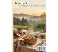Done by Six:: 15-Minute Weeknight Meals for Working Moms.