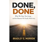 Done, Done: Why We Stay Too Long and the Moment We Finally Walk Away