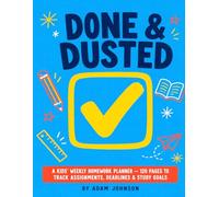 Done & Dusted: A Kids' Weekly Homework Planner - 120 Pages to Track Assignments, Deadlines & Study Goals