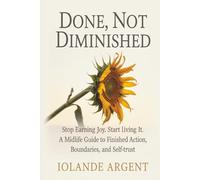 DONE, NOT DIMINISHED: Stop Earning Your Life and Start Living It | Last Holiday | Book of Dreams | Self Worth | Self Esteem | Stress Coping | Setting Boundaries | 224 pages