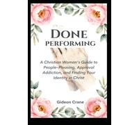DONE PERFORMING: A Christian Guide to Overcoming People-Pleasing, Breaking Approval Addiction, and Finding True Identity in Christ (SET FREE - A Christian Woman's Healing Series.)
