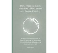 Done Pleasing: Break Free from Perfectionism and People-Pleasing: A Self-Compassion Guide to Setting Boundaries, Saying No Without Guilt, and Reclaiming Your Authentic Self (The Mental Reset Series)