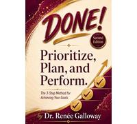 DONE! Prioritize, Plan, and Perform. Second Edition. The 3-Step Method for Achieving Your Goals