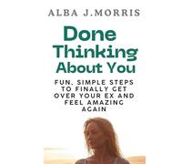Done Thinking About You: Fun, Simple Steps to Finally Get Over Your Ex and Feel Amazing Again
