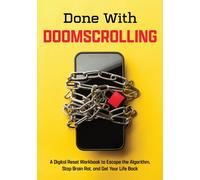 Done with Doomscrolling : A Digital Reset Workbook to Escape the Algorithm and Get Your Life Back