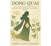 Dong Quai: The Feminine Herb for Hormonal Balance, Detoxification, and Womb Wisdom.