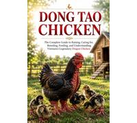 Dong Tao Chicken Handbook: The Complete Guide to Raising, Caring for, Breeding, Feeding, and Understanding Vietnam's Legendary Dragon Chicken (Rare Poultry & Exotic Chicken Handbooks)