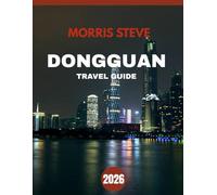 Dongguan TRAVEL GUIDE 2026: Dongguan Discoveries: Exploring the Heart of Southern China