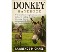 DONKEY: A Comprehensive Beginner’s Guide to Caring for, Feeding, Breeding, Grooming, Habitat Management, Health, and Practical Strategies"For Amazing Donkey