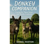 DONKEY COMPANION: Caring for These Smart and Sturdy Creatures